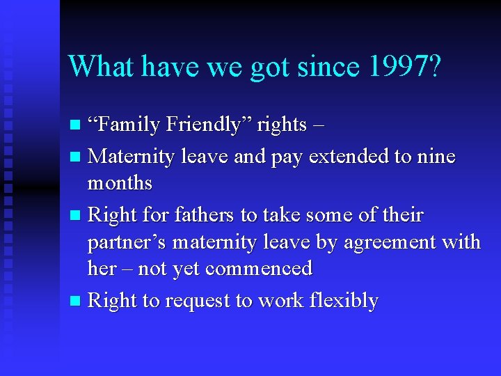 What have we got since 1997? “Family Friendly” rights – n Maternity leave and What have we got since 1997? “Family Friendly” rights – n Maternity leave and