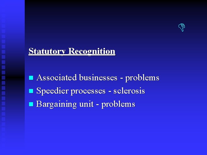 Statutory Recognition Associated businesses - problems n Speedier processes - sclerosis n Bargaining Statutory Recognition Associated businesses - problems n Speedier processes - sclerosis n Bargaining