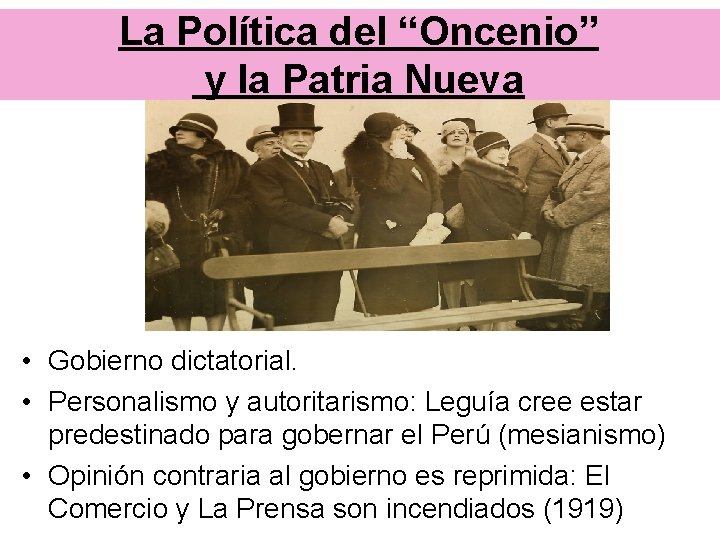 La Política del “Oncenio” y la Patria Nueva • Gobierno dictatorial. • Personalismo y