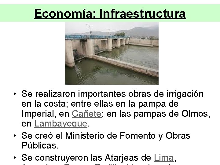 Economía: Infraestructura • Se realizaron importantes obras de irrigación en la costa; entre ellas Economía: Infraestructura • Se realizaron importantes obras de irrigación en la costa; entre ellas