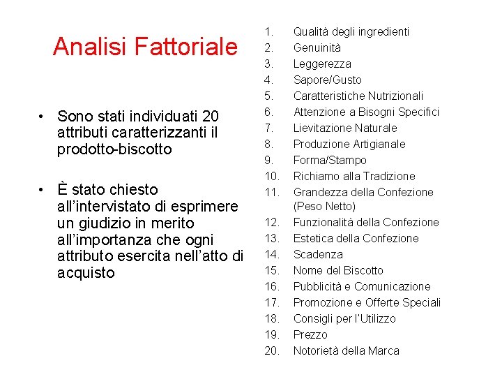 Analisi Fattoriale • Sono stati individuati 20 attributi caratterizzanti il prodotto-biscotto • È stato