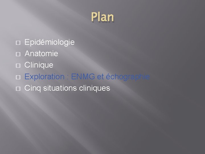 Plan � � � Epidémiologie Anatomie Clinique Exploration : ENMG et échographie Cinq situations