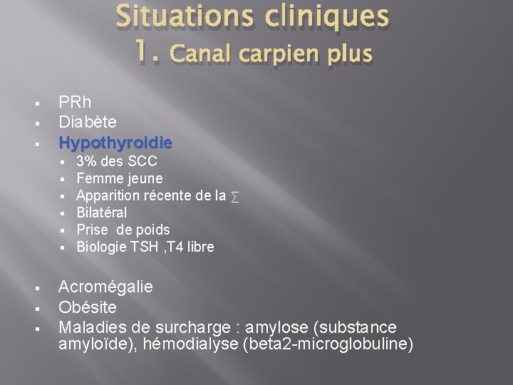 Situations cliniques 1. Canal carpien plus § § § PRh Diabète Hypothyroidie § §
