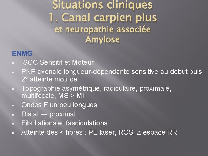 Situations cliniques 1. Canal carpien plus et neuropathie associée Amylose ENMG § SCC Sensitif