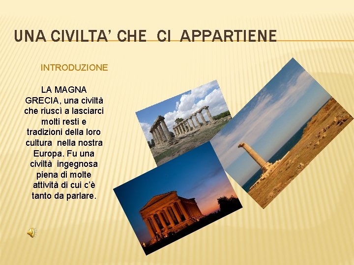 UNA CIVILTA’ CHE CI APPARTIENE INTRODUZIONE LA MAGNA GRECIA, una civiltà che riuscì a