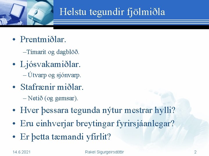 Helstu tegundir fjölmiðla • Prentmiðlar. –Tímarit og dagblöð. • Ljósvakamiðlar. – Útvarp og sjónvarp.