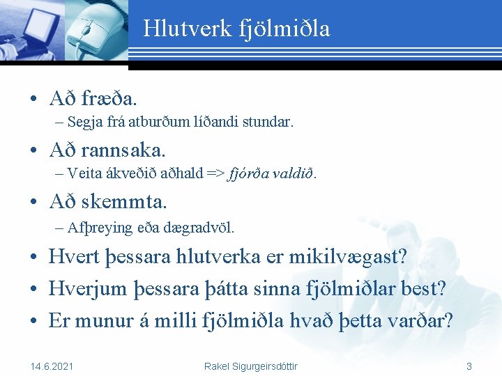 Hlutverk fjölmiðla • Að fræða. – Segja frá atburðum líðandi stundar. • Að rannsaka.