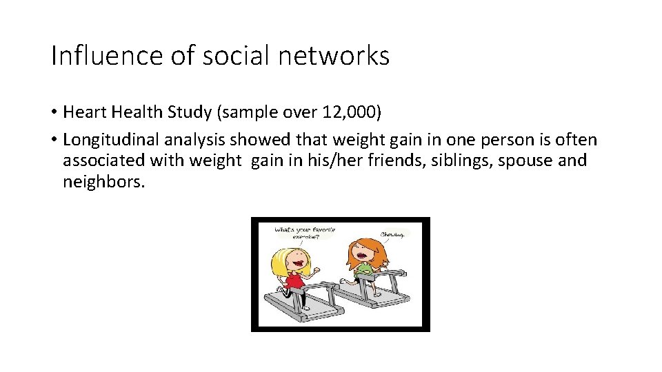 Influence of social networks • Heart Health Study (sample over 12, 000) • Longitudinal Influence of social networks • Heart Health Study (sample over 12, 000) • Longitudinal