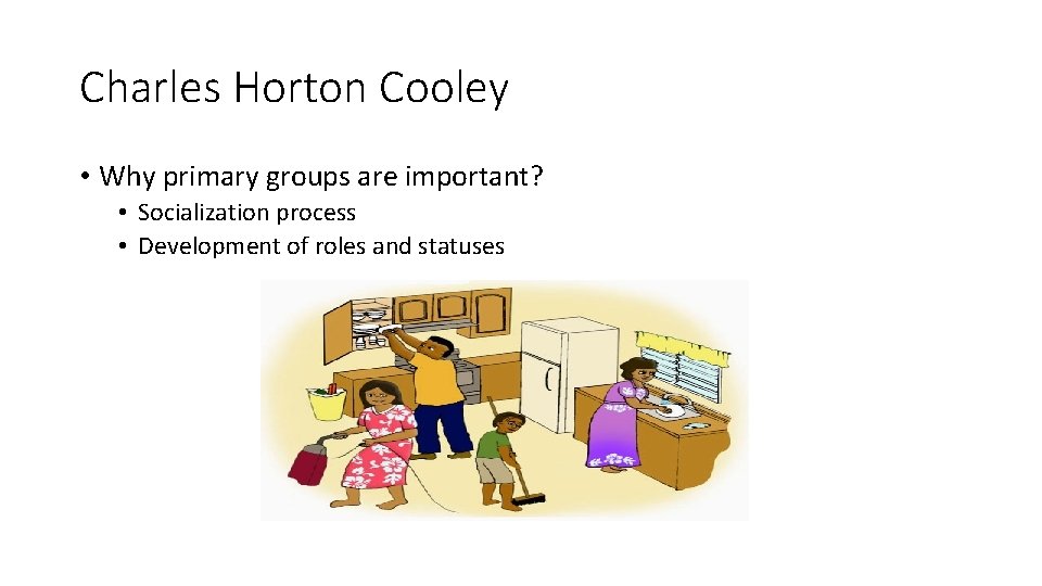 Charles Horton Cooley • Why primary groups are important? • Socialization process • Development Charles Horton Cooley • Why primary groups are important? • Socialization process • Development