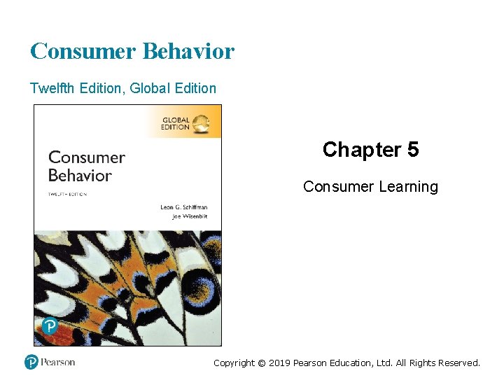 Consumer Behavior Twelfth Edition, Global Edition Chapter 5 Consumer Learning Copyright © 2019 Pearson