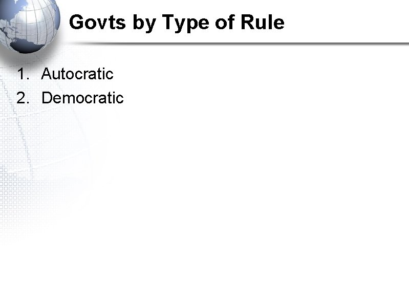 Govts by Type of Rule 1. Autocratic 2. Democratic 