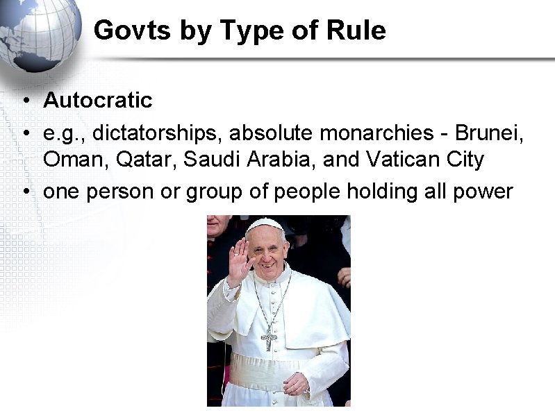 Govts by Type of Rule • Autocratic • e. g. , dictatorships, absolute monarchies