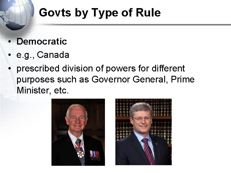 Govts by Type of Rule • Democratic • e. g. , Canada • prescribed