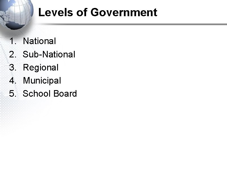 Levels of Government 1. 2. 3. 4. 5. National Sub-National Regional Municipal School Board