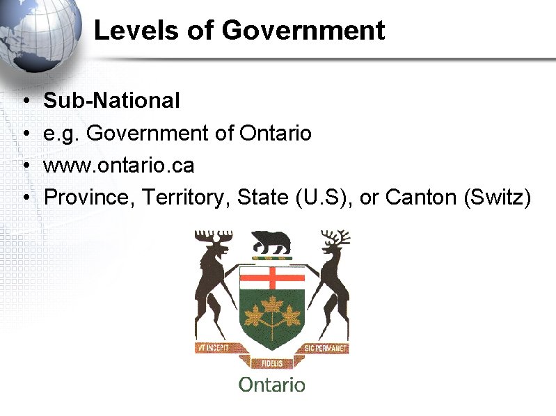 Levels of Government • • Sub-National e. g. Government of Ontario www. ontario. ca