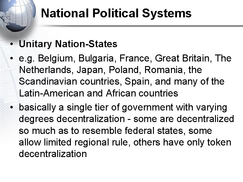 National Political Systems • Unitary Nation-States • e. g. Belgium, Bulgaria, France, Great Britain,