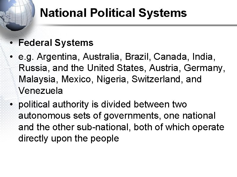 National Political Systems • Federal Systems • e. g. Argentina, Australia, Brazil, Canada, India,