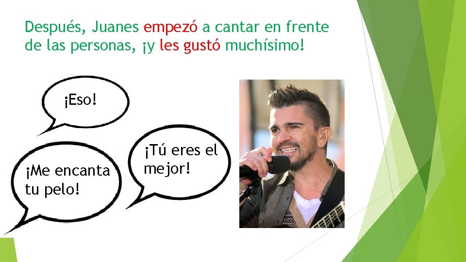 Después, Juanes empezó a cantar en frente de las personas, ¡y les gustó muchísimo!