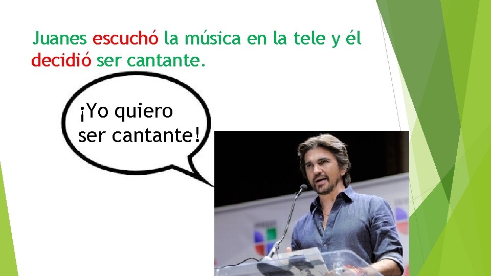 Juanes escuchó la música en la tele y él decidió ser cantante. ¡Yo quiero