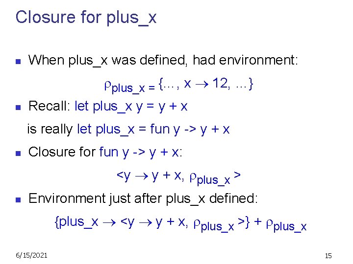 Closure for plus_x n When plus_x was defined, had environment: plus_x = {…, x