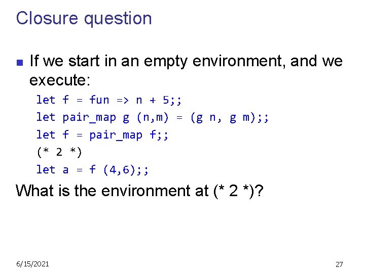 Closure question n If we start in an empty environment, and we execute: let