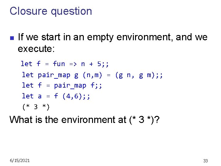 Closure question n If we start in an empty environment, and we execute: let