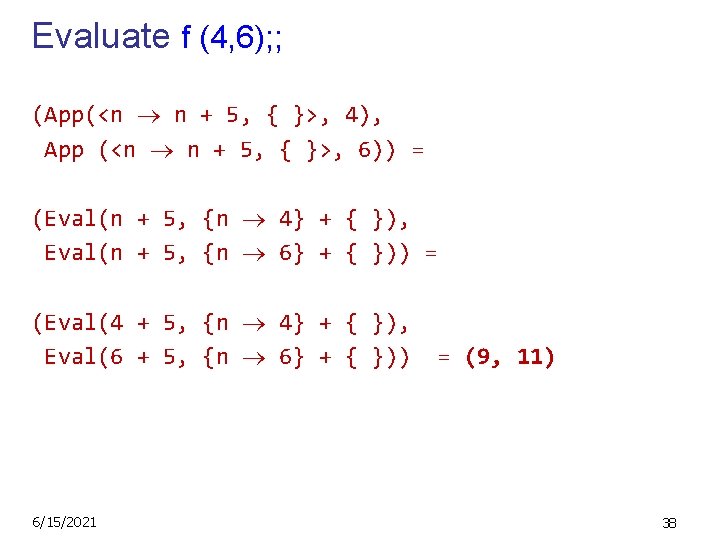 Evaluate f (4, 6); ; (App(<n n + 5, { }>, 4), App (<n