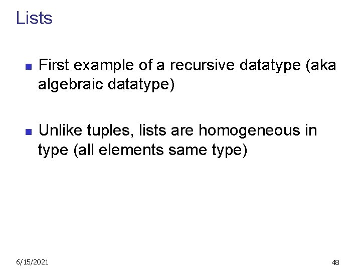 Lists n n First example of a recursive datatype (aka algebraic datatype) Unlike tuples,