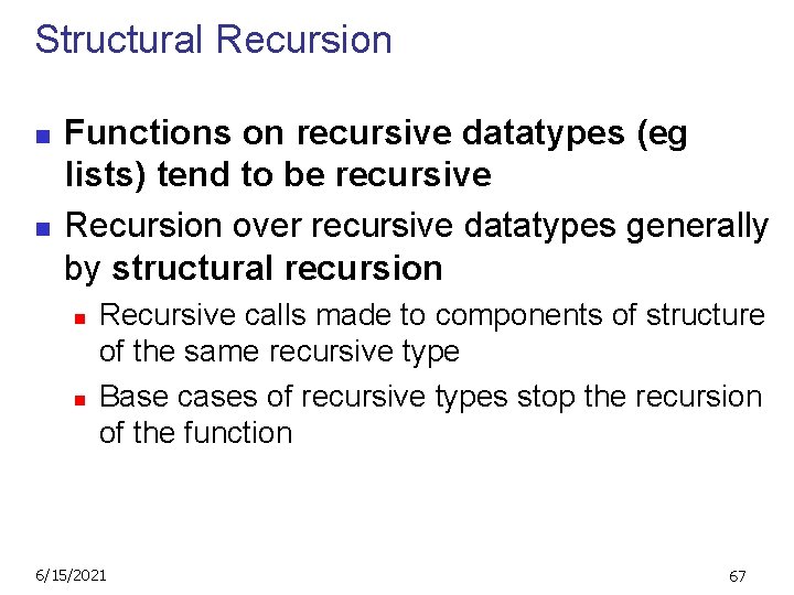 Structural Recursion n n Functions on recursive datatypes (eg lists) tend to be recursive