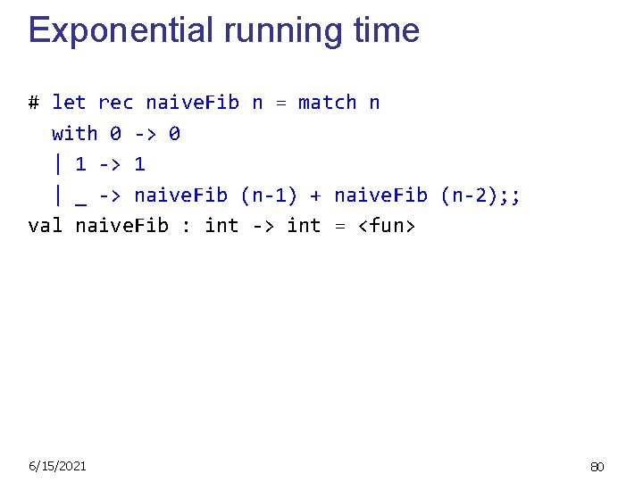 Exponential running time # let rec naive. Fib n = match n with 0