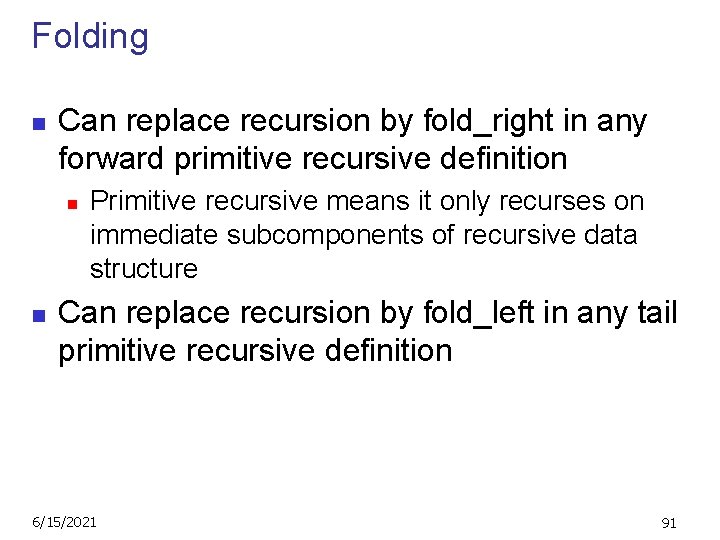 Folding n Can replace recursion by fold_right in any forward primitive recursive definition n