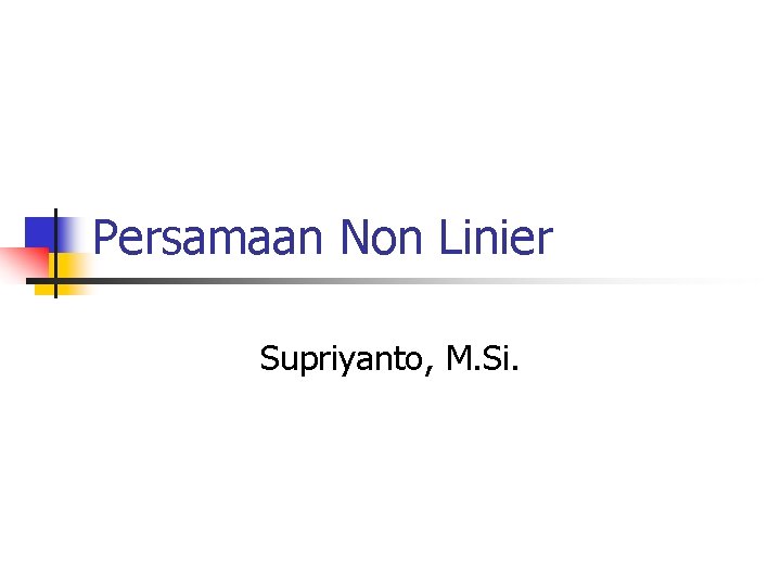 Persamaan Non Linier Supriyanto, M. Si. 