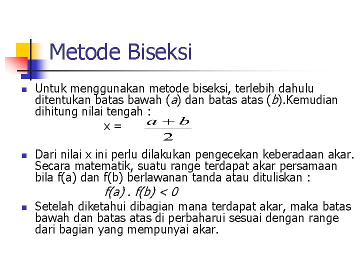 Metode Biseksi n n Untuk menggunakan metode biseksi, terlebih dahulu ditentukan batas bawah (a)