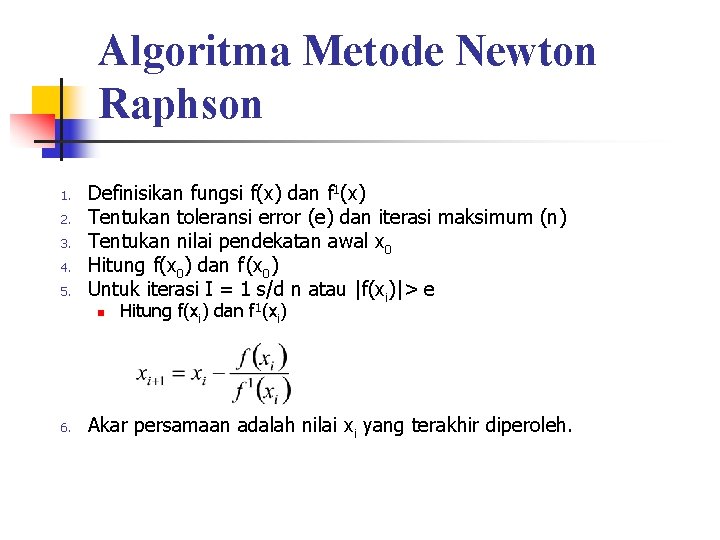 Algoritma Metode Newton Raphson 1. 2. 3. 4. 5. Definisikan fungsi f(x) dan f