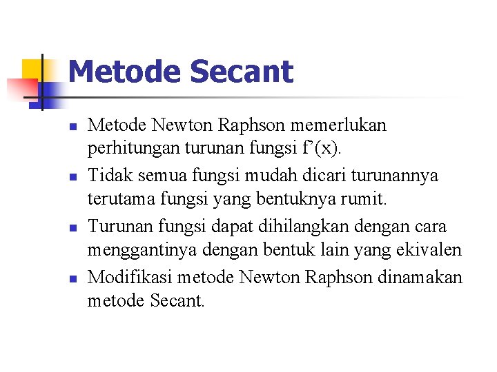 Metode Secant n n Metode Newton Raphson memerlukan perhitungan turunan fungsi f’(x). Tidak semua