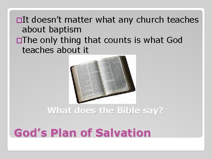 �It doesn’t matter what any church teaches about baptism �The only thing that counts