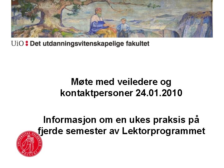 Møte med veiledere og kontaktpersoner 24. 01. 2010 Informasjon om en ukes praksis på