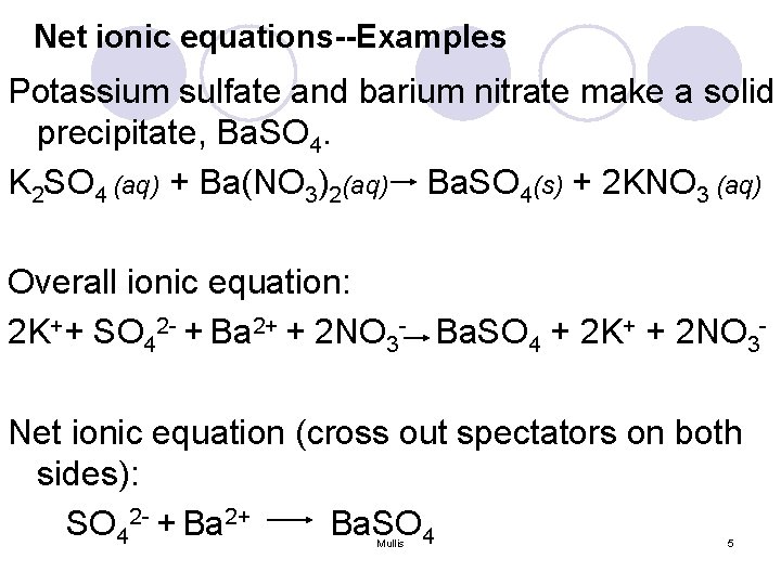 Net ionic equations--Examples Potassium sulfate and barium nitrate make a solid precipitate, Ba. SO