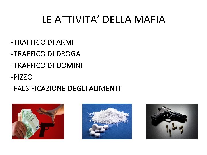 LE ATTIVITA’ DELLA MAFIA -TRAFFICO DI ARMI -TRAFFICO DI DROGA -TRAFFICO DI UOMINI -PIZZO