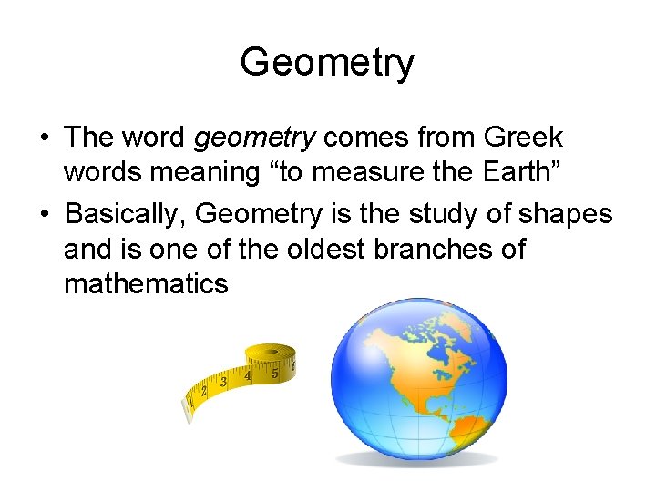 Geometry • The word geometry comes from Greek words meaning “to measure the Earth”