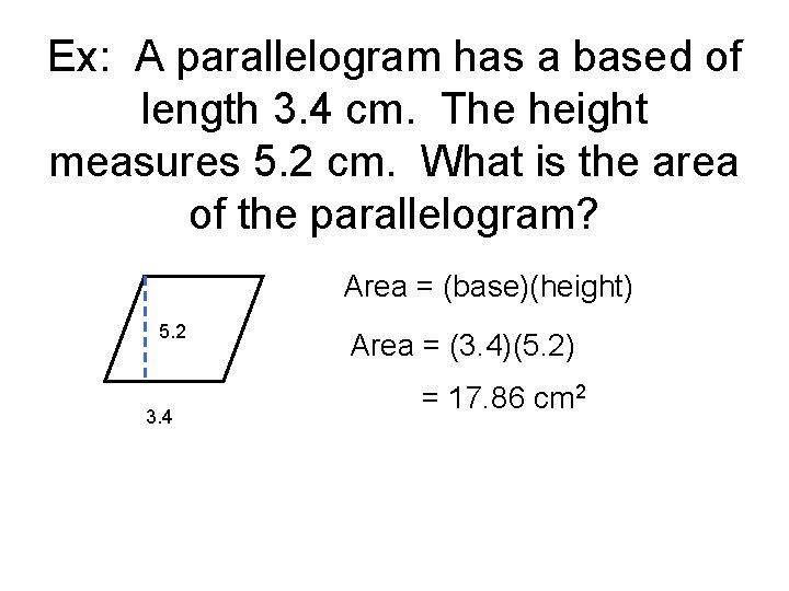 Ex: A parallelogram has a based of length 3. 4 cm. The height measures