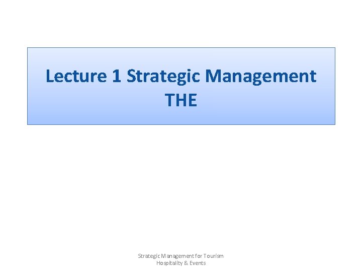Lecture 1 Strategic Management THE Strategic Management for Tourism Hospitality & Events 