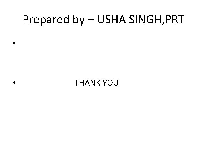 Prepared by – USHA SINGH, PRT • • THANK YOU 