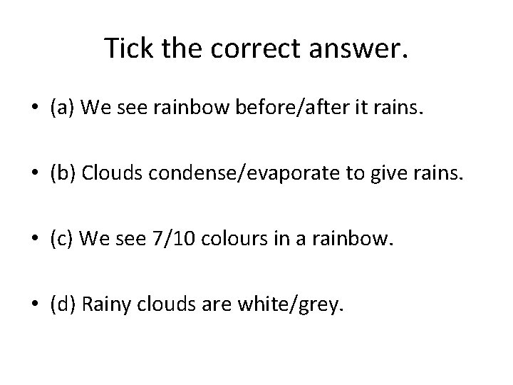 Tick the correct answer. • (a) We see rainbow before/after it rains. • (b)