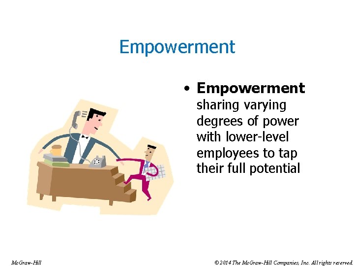 Empowerment • Empowerment sharing varying degrees of power with lower-level employees to tap their