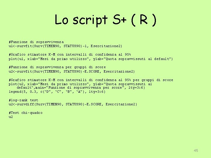 Lo script S+ ( R ) #Funzione di sopravvivenza u 1<-survfit(Surv(TIMEN 90, STATUS 90)~1,
