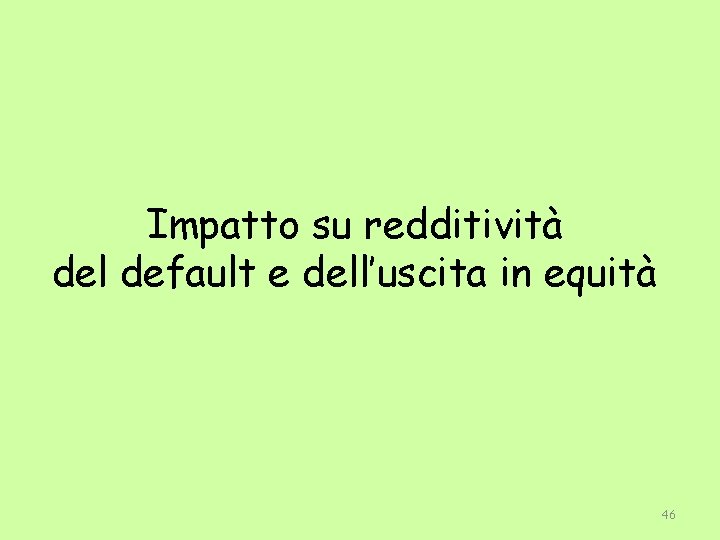 Impatto su redditività del default e dell’uscita in equità 46 