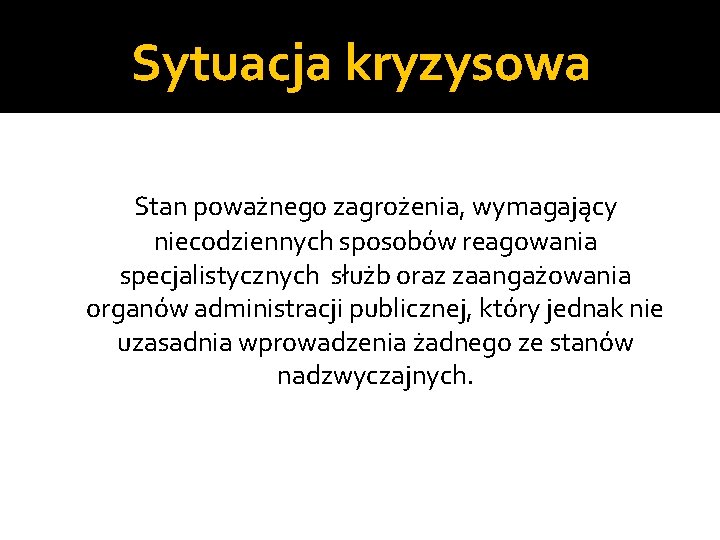 Sytuacja kryzysowa Stan poważnego zagrożenia, wymagający niecodziennych sposobów reagowania specjalistycznych służb oraz zaangażowania organów