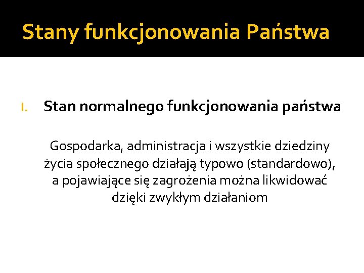 Stany funkcjonowania Państwa I. Stan normalnego funkcjonowania państwa Gospodarka, administracja i wszystkie dziedziny życia