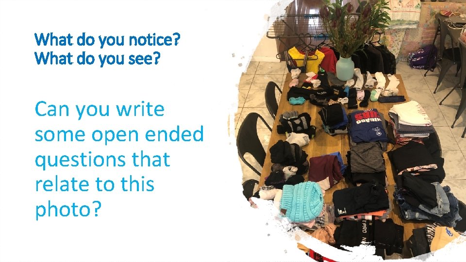 What do you notice? What do you see? Can you write some open ended What do you notice? What do you see? Can you write some open ended